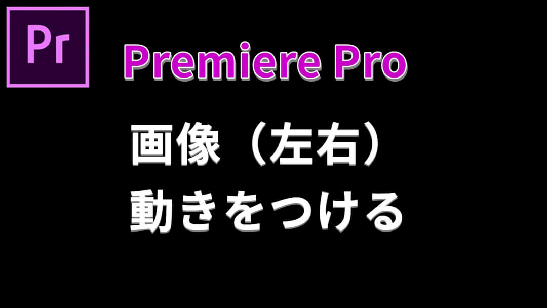 プレミアプロで画像に左右へ動きをつける