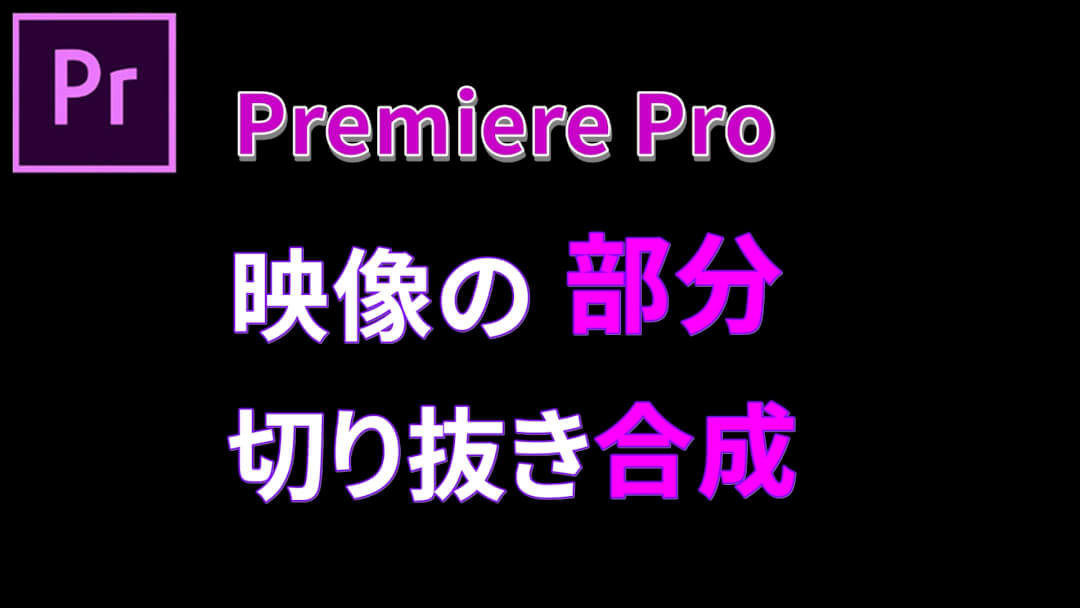 プレミアプロで映像の一部を切り抜き合成する方法